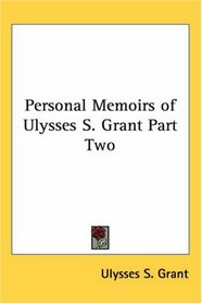 Personal Memoirs of Ulysses S. Grant Part Two