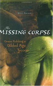 The Missing Corpse: Grave Robbing a Gilded Age Tycoon