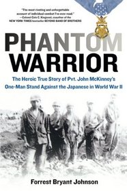 Phantom Warrior: The Heroic True Story of Private John McKinney's One-Man Stand Against theJapanese in World War II