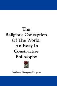 The Religious Conception Of The World: An Essay In Constructive Philosophy