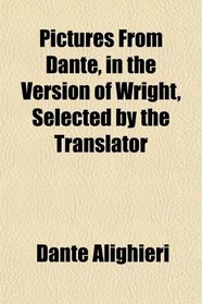 Pictures From Dante, in the Version of Wright, Selected by the Translator