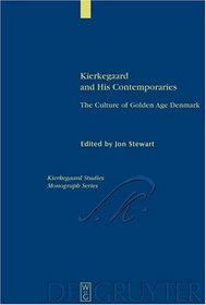 Kierkegaard and His Contemporaries: The Culture of Golden Age Denmark (Kierkegaard Studies Monograph Series 10)