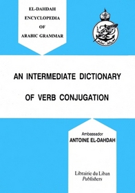 An Intermediate Dictionary of Verb Conjugation (El-Dahdah Encyclopedia of Arabic Grammar)