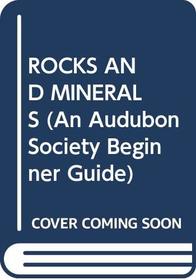 ROCKS AND MINERALS (An Audubon Society Beginner Guide)