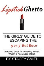 Lipstick Ghetto: THE GIRLS GUIDE TO ESCAPING the 9 to 5 Rat Race