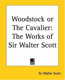 Woodstock or The Cavalier: The Works of Sir Walter Scott