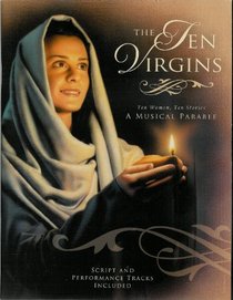 The Ten Virgins (A Musical Parable: Ten Women, Ten Stories, Script and Performance Tracks Included)