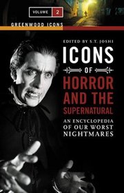 Icons of Horror and the Supernatural: An Encyclopedia of Our Worst Nightmares, Volume 2 (Greenwood Icons)