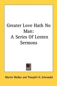 Greater Love Hath No Man: A Series Of Lenten Sermons