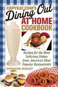 CopyKat.com's Dining Out at Home Cookbook: Recipes for the Most Delicious Dishes from America's Most Popular Restaurants