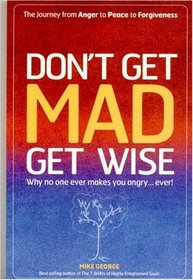 Don't Get Mad, Get Wise: Why No One Ever Makes You Angry... Ever!
