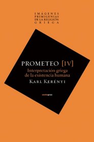 Prometeo: Interpretacion griega de la existencia humana (Imagenes primigenias de la religion griega) (Spanish Edition)