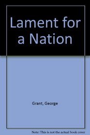 Lament for a Nation; The Defeat of Canadian Nationalism