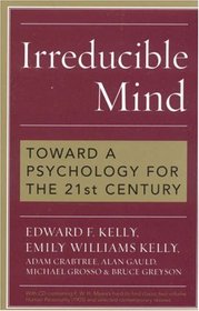 Irreducible Mind: Toward a Psychology for the 21st Century, With CD containing F. W. H. Myers's hard-to-find classic 2-volume Human Personality (1903) and selected contemporary reviews