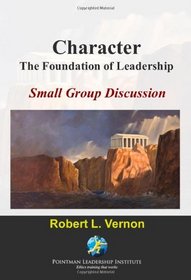 Character: The Foundation Of Leadership Small Group Discussion (Volume 1)