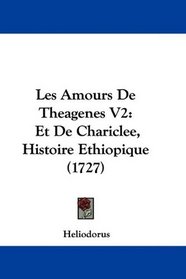 Les Amours De Theagenes V2: Et De Chariclee, Histoire Ethiopique (1727) (French Edition)