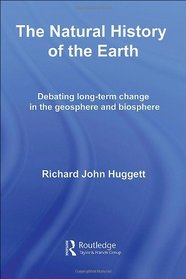The Natural History of Earth: Debating Long-Term Change in the Geosphere and Biosphere (Routledge Studies in Physical Geography and Environment)