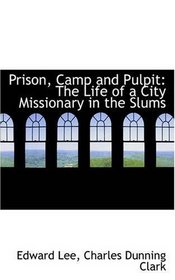 Prison, Camp and Pulpit: The Life of a City Missionary in the Slums