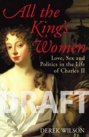 All The King's Women: Love, Sex and Politics in the Life of Charles II