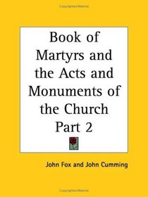 Book of Martyrs and the Acts and Monuments of the Church, Part 2