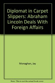 Diplomat in Carpet Slippers: Abraham Lincoln Deals With Foreign Affairs