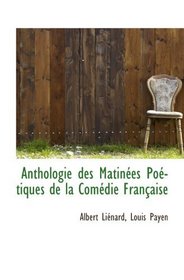 Anthologie des Matines Potiques de la Comdie Franaise (French Edition)