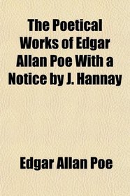 The Poetical Works of Edgar Allan Poe With a Notice by J. Hannay