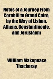 Notes of a Journey From Cornhill to Grand Cairo, by the Way of Lisbon, Athens, Constantinople, and Jeruslaem