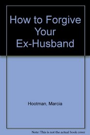 How to Forgive Your Ex-Husband