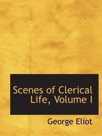 Scenes of Clerical Life, Volume I