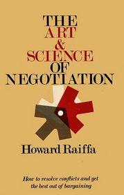 The Art and Science of Negotiation:  How to Resolve Conflicts and Get the Best Out of Barganing