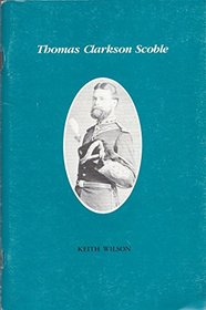 Thomas Clarkson Scoble: Keith Wilson (Canadian biographical series)
