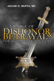 A Badge of Dishonor & Betrayal - The Huntsville Incident