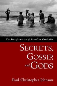 Secrets, Gossip, And Gods: The Transformation of Brazilian Candomble