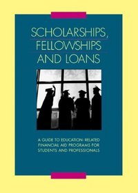 Scholarships Fellowships and Loans: A Guide to Education-related Financial Aid Programs for Students and Professionals (Scholarships, Fellowships and Loans)