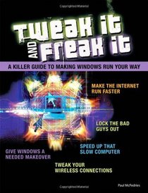 Tweak It and Freak It: A Killer Guide to Making Windows Run Your Way