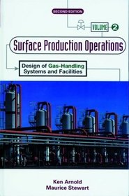 Surface Production Operations, Volume 2: : Design of Gas-Handling Systems and Facilities (Surface Production Operations)