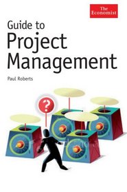Guide to Project Management: Achieving Lasting Benefit Through Effective Change (Economist Books)