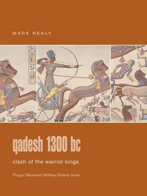 Qadesh 1300 BC : Clash of the Warrior Kings (Praeger Illustrated Military History)