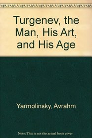 Turgenev, the Man, His Art, and His Age