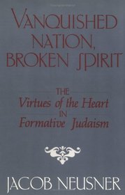 Vanquished Nation, Broken Spirit : The Virtues of the Heart in Formative Judaism