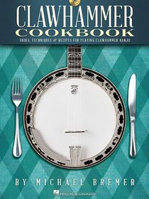 Clawhammer Cookbook: Tools, Techniques & Recipes for Playing Clawhammer Banjo