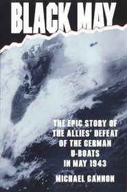 Black May - the Epic Story of the Allies Defeat of the German U-Boats in May 1943