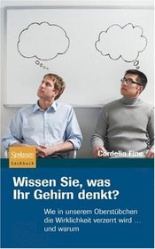 Wissen Sie, was Ihr Gehirn denkt?: Wie in unserem Oberstbchen die Wirklichkeit verzerrt wird ... und warum (German Edition)