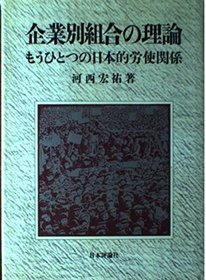 Kigyobetsu kumiai no riron: Mo hitotsu no Nihon-teki roshi kankei (Japanese Edition)