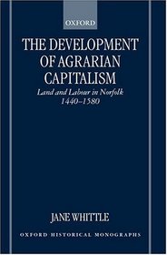 The Development of Agrarian Capitalism: Land and Labour in Norfolk 1440-1580 (Oxford Historical Monographs)