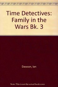 Time Detectives: Family in the Wars Bk. 3
