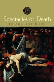 Spectacles of Death in Ancient Rome (Approaching the Ancient World)