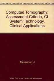 Computed Tomography: Assessment Criteria, CT System Technology, Clinical Applications