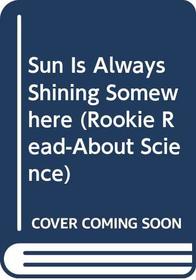 Sun Is Always Shining Somewhere (Rookie Read-About Science (Paperback))